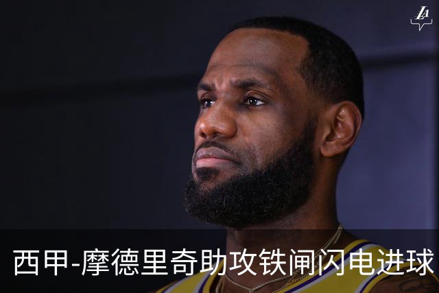 西甲-摩德里奇助攻铁闸闪电进球 皇马德比战客胜